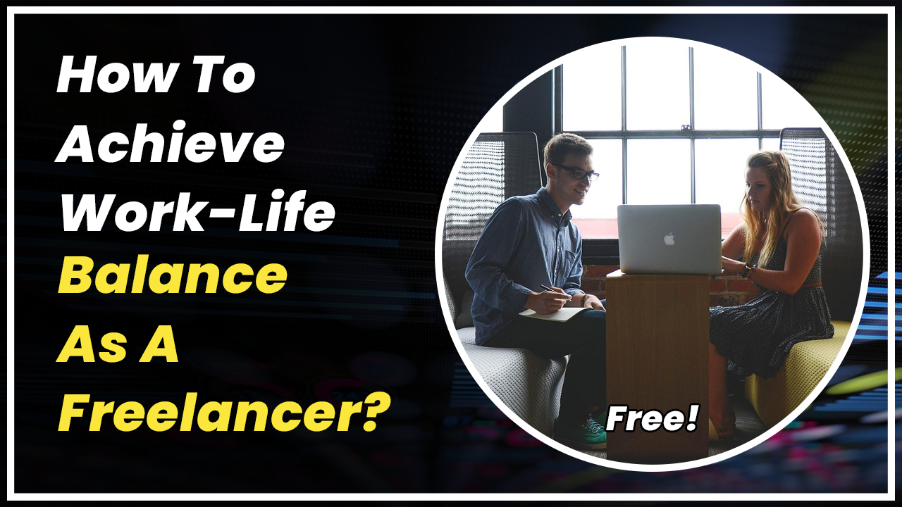 How To Achieve Work Life Balance As A Freelancer